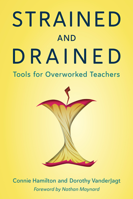 Strained and Drained: Tools for Overworked Teachers By Connie Hamilton, Dorothy Vanderjagt Cover Image