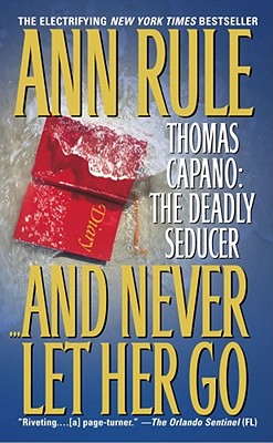 And Never Let Her Go: Thomas Capano: The Deadly Seducer By Ann Rule Cover Image