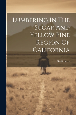 Lumbering In The Sugar And Yellow Pine Region Of California Cover Image