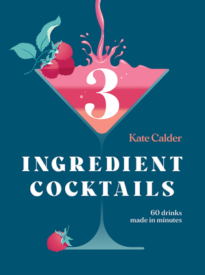 Three Ingredient Cocktails: 60 Drinks Made in Minutes By Kate Calder Cover Image