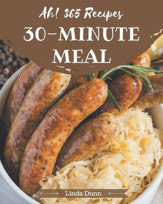 Ah! 365 30-Minute Meal Recipes: Let's Get Started with The Best 30-Minute Meal Cookbook! Cover Image