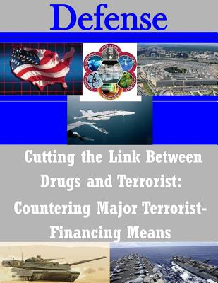 Cutting the Link Between Drugs and Terrorist: Countering Major Terrorist- Financing Means (Defense) By Naval Postgraduate School Cover Image