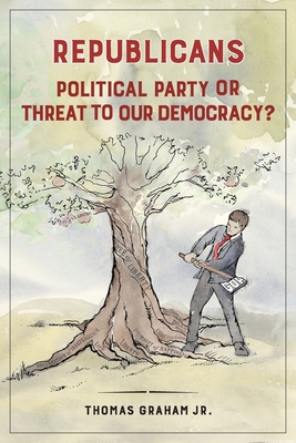 Republicans: Political Party or Threat to Our Democracy? By Thomas Graham Cover Image
