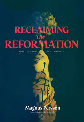 Reclaiming the Reformation: Christ for You in Community By Magnus Persson, Bror Erickson (Translator) Cover Image