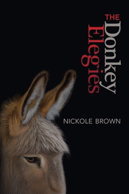 The Donkey Elegies: An Essay in Poems By Nickole Brown Cover Image