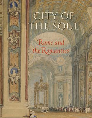 City of the Soul: Rome and the Romantics By John A. Pinto, Colin B. Bailey (Foreword by) Cover Image