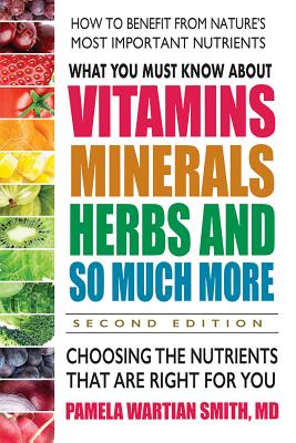 What You Must Know about Vitamins, Minerals, Herbs and So Much More--Second Edition: Choosing the Nutrients That Are Right for You By Pamela Wartian Smith Cover Image