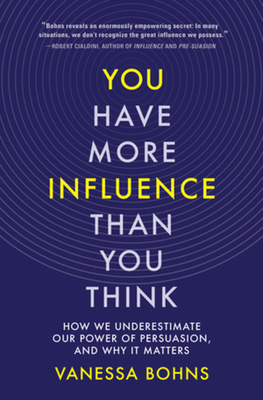 You Have More Influence Than You Think: How We Underestimate Our Power of Persuasion, and Why It Matters Cover Image