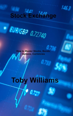 Stock Exchange: How to Master Stocks, Bonds, Options, Currencies