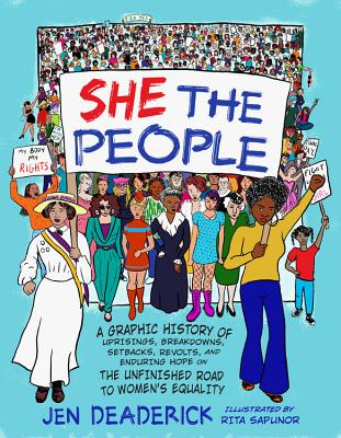 She the People: A Graphic History of Uprisings, Breakdowns, Setbacks, Revolts, and Enduring Hope on the Unfinished Road to Women's Equality By Jen Deaderick, Rita Sapunor (Illustrator) Cover Image