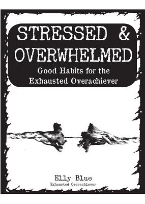 Stressed & Overwhelmed: Good Habits for the Exhausted Overachiever (5-Minute Therapy)