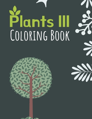 Plants III Coloring Book: Great Coloring Book for People Who Love Plants - Gorgeous Botanical Designs Cover Image