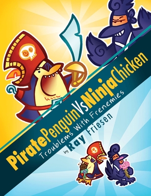 Pirate Penguin vs Ninja Chicken Volume 1: Troublems With Frenemies By Ray Friesen Cover Image