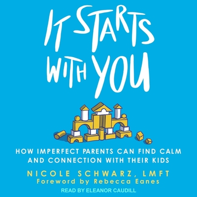 It Starts with You: How Imperfect Parents Can Find Calm and Connection with Their Kids Cover Image