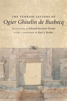 The Turkish Letters of Ogier Ghiselin de Busbecq By Edward Seymour Forster (Editor), Edward Seymour Forster (Translator), Karl A. Roider (Introduction by) Cover Image
