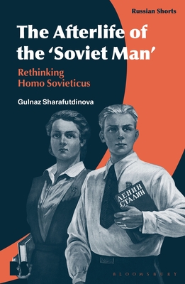 The Afterlife of the 'Soviet Man': Rethinking Homo Sovieticus By Gulnaz Sharafutdinova Cover Image