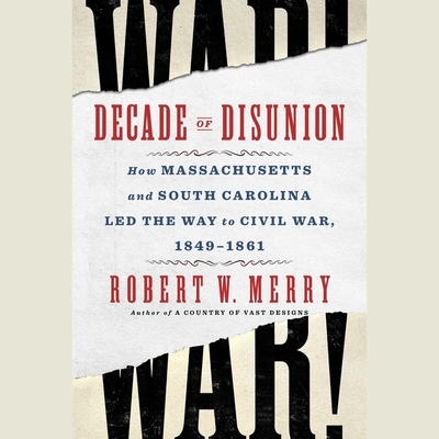 Decade of Disunion: How Massachusetts and South Carolina Led the Way to Civil War, 1849-1861 Cover Image