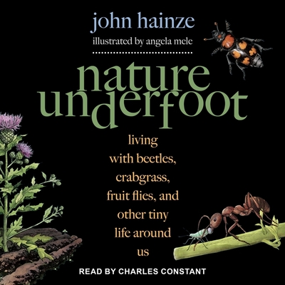 Nature Underfoot: Living with Beetles, Crabgrass, Fruit Flies, and Other Tiny Life Around Us Cover Image
