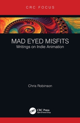 Mad Eyed Misfits: Writings on Indie Animation By Chris Robinson Cover Image