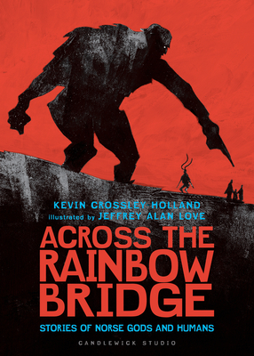 Across the Rainbow Bridge: Stories of Norse Gods and Humans By Kevin Crossley-Holland, Jeffrey Alan Love (Illustrator) Cover Image