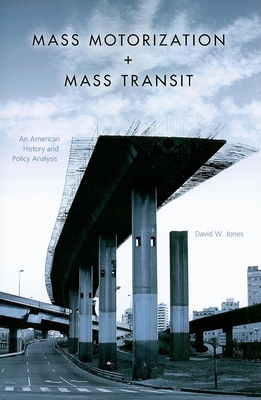 Mass Motorization + Mass Transit: An American History and Policy Analysis By David W. Jones Cover Image