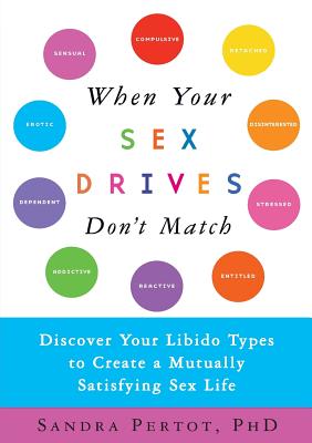 When Your Sex Drives Don't Match: Discover Your Libido Types to Create a Mutually Satisfying Sex Life By Sandra Pertot Cover Image