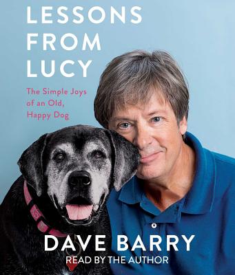 Lessons From Lucy: The Simple Joys of an Old, Happy Dog By Dave Barry, Dave Barry (Read by) Cover Image