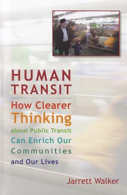 Human Transit: How Clearer Thinking about Public Transit Can Enrich Our Communities and Our Lives By Jarrett Walker Cover Image