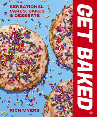 GET BAKED: Sensational Cakes, Bakes & Desserts By Rich Myers Cover Image