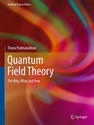 Quantum Field Theory: The Why, What and How (Graduate Texts in 