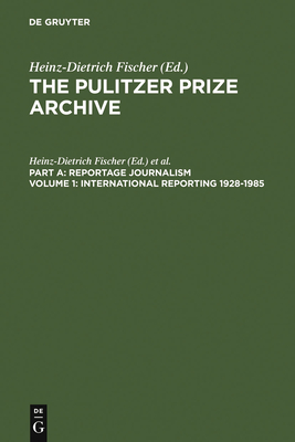 International Reporting 1928-1985: From the Activities of the League of Nations to Present-Day Global Problems (Pulitzer Prize Archive Part A #1) By Heinz-Dietrich Fischer (Editor), Erika J. Fischer (Editor) Cover Image