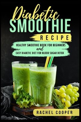 Diabetic Smoothie Recipe: Healthy Smoothie Book for Beginners and Easy  Diabetic Diet for Blood Sugar Detox (Paperback) | Quail Ridge Books