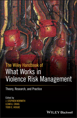 The Wiley Handbook of What Works in Violence Risk Management: Theory, Research, and Practice