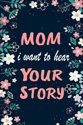 Mom I Want To Hear Your Story Guided Journal To Tell Me Your Memories Keepsake Questions A Thoughtful Gift For Mother Perfect Gift Idea For New Paperback The Last Bookstore