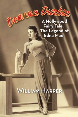 Deanna Durbin: A Hollywood Fairy Tale: The Legend of Edna Mae