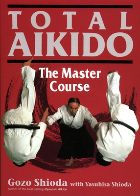 Total Aikido: The Master Course By Gozo Shioda, Yasuhisa Shioda Cover Image