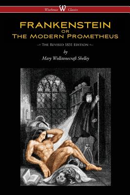 FRANKENSTEIN or The Modern Prometheus (The Revised 1831 Edition - Wisehouse Classics) By Mary Wollstonecraft Shelley Cover Image