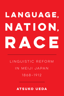 Language, Nation, Race: Linguistic Reform in Meiji Japan (1868-1912) (New Interventions in Japanese Studies #1) Cover Image