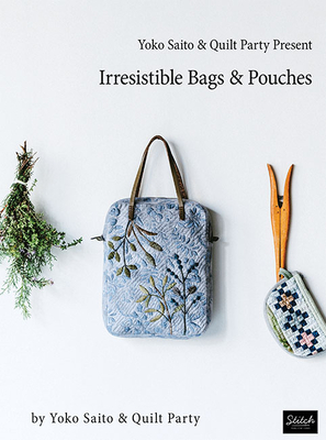 Yoko Saito & Quilt Party Present Irresistible Bags & Pouches By Yoko Saito and Quilt Party Cover Image
