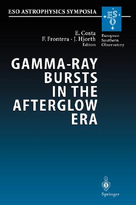 Gamma-Ray Bursts in the Afterglow Era: Proceedings of the International Workshop Held in Rome, Italy, 17-20 October 2000 (Eso Astrophysics Symposia) Cover Image