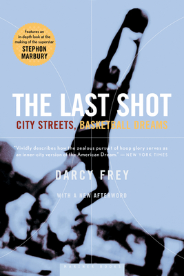 The Last Shot: City Streets, Basketball Dreams By Darcy Frey Cover Image