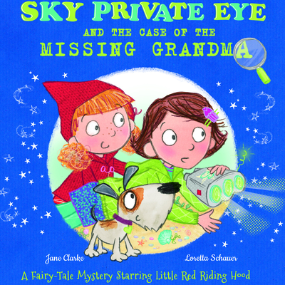 Sky Private Eye and the Case of the Missing Grandma: A Fairy-Tale Mystery Starring Little Red Riding Hood