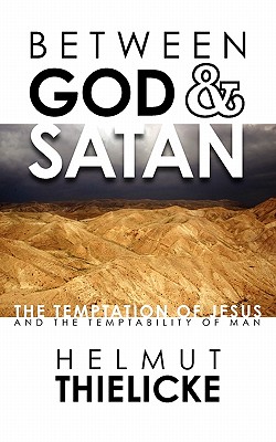 Between God and Satan: The Temptation of Jesus and the Temptability of Man By Helmut Thielicke, C. C. Barber (Translator) Cover Image