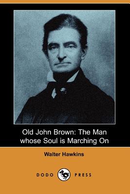 Old John Brown: The Man Whose Soul Is Marching on (Dodo Press) Cover Image