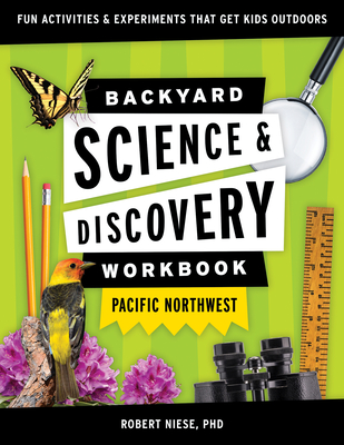 Backyard Science & Discovery Workbook: Pacific Northwest: Fun Activities & Experiments That Get Kids Outdoors (Nature Science Workbooks for Kids)