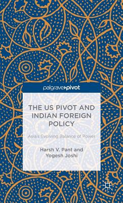 The Us Pivot and Indian Foreign Policy: Asia's Evolving Balance of Power By H. Pant, Y. Joshi, Sowerbutts Cover Image