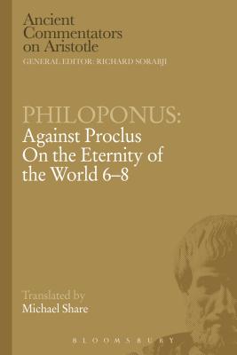 Philoponus: Against Proclus on the Eternity of the World 6-8 (Ancient Commentators on Aristotle) Cover Image