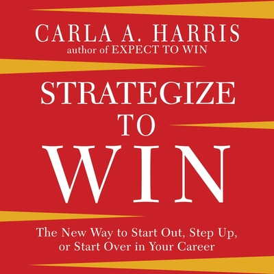 Strategize to Win: The New Way to Start Out, Step Up, or Start Over in Your Career Cover Image