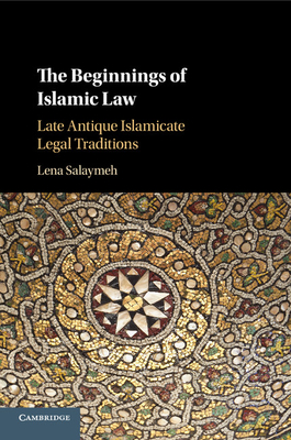 The Beginnings of Islamic Law: Late Antique Islamicate Legal Traditions Cover Image