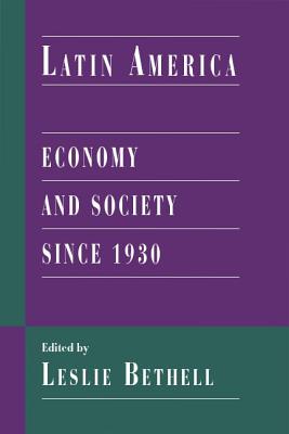 Latin America: Economy and Society Since 1930 (Cambridge History of Latin America) By Leslie Bethell Cover Image